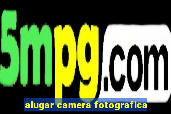 alugar camera fotografica